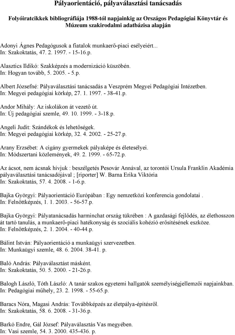 In: Megyei pedagógiai körkép, 27. 1. 1997. - 38-41.p. Andor Mihály: Az iskolákon át vezető út. In: Új pedagógiai szemle, 49. 10. 1999. - 3-18.p. Angeli Judit: Szándékok és lehetőségek.