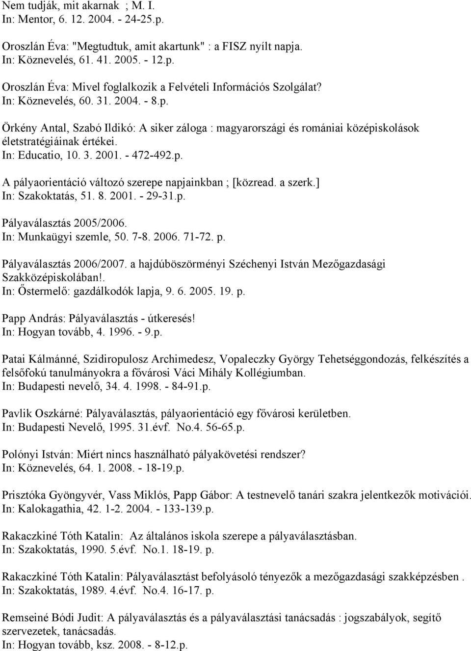 a szerk.] In: Szakoktatás, 51. 8. 2001. - 29-31.p. Pályaválasztás 2005/2006. In: Munkaügyi szemle, 50. 7-8. 2006. 71-72. p. Pályaválasztás 2006/2007.