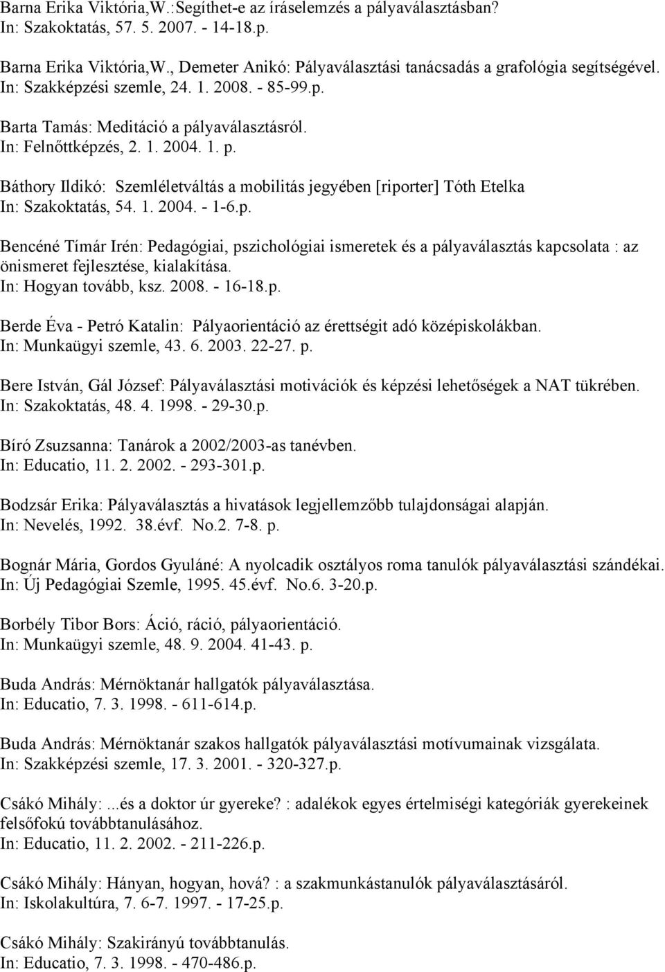 lyaválasztásról. In: Felnőttképzés, 2. 1. 2004. 1. p. Báthory Ildikó: Szemléletváltás a mobilitás jegyében [riporter] Tóth Etelka In: Szakoktatás, 54. 1. 2004. - 1-6.p. Bencéné Tímár Irén: Pedagógiai, pszichológiai ismeretek és a pályaválasztás kapcsolata : az önismeret fejlesztése, kialakítása.