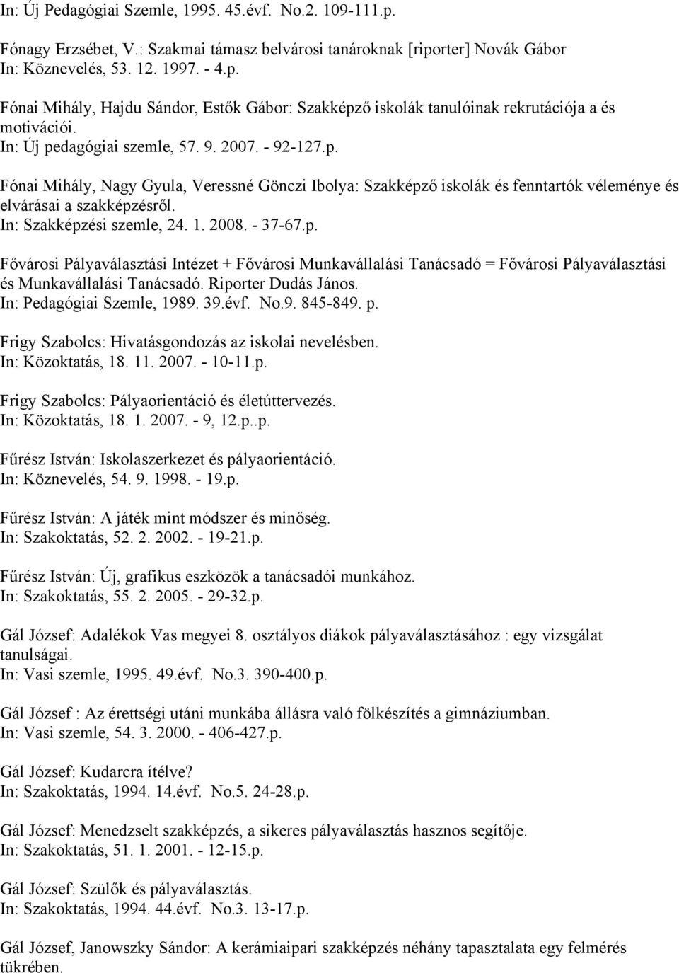 1. 2008. - 37-67.p. Fővárosi Pályaválasztási Intézet + Fővárosi Munkavállalási Tanácsadó = Fővárosi Pályaválasztási és Munkavállalási Tanácsadó. Riporter Dudás János. In: Pedagógiai Szemle, 1989. 39.