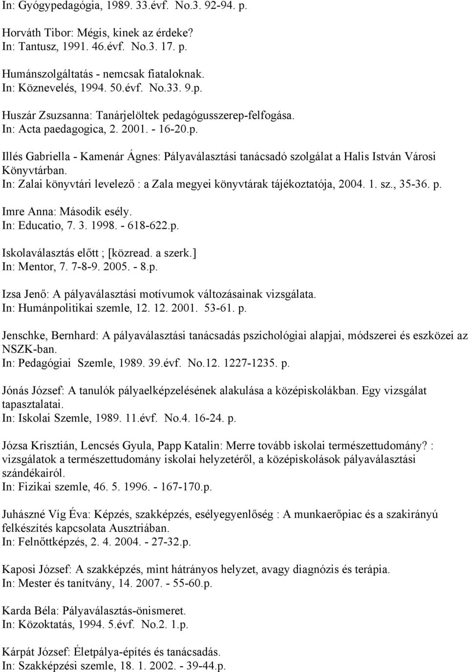 In: Zalai könyvtári levelező : a Zala megyei könyvtárak tájékoztatója, 2004. 1. sz., 35-36. p. Imre Anna: Második esély. In: Educatio, 7. 3. 1998. - 618-622.p. Iskolaválasztás előtt ; [közread.