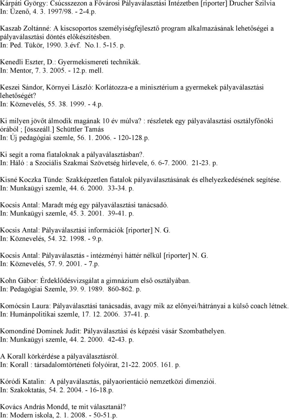 Keszei Sándor, Környei László: Korlátozza-e a minisztérium a gyermekek pályaválasztási lehetőségét? In: Köznevelés, 55. 38. 1999. - 4.p. Ki milyen jövőt álmodik magának 10 év múlva?