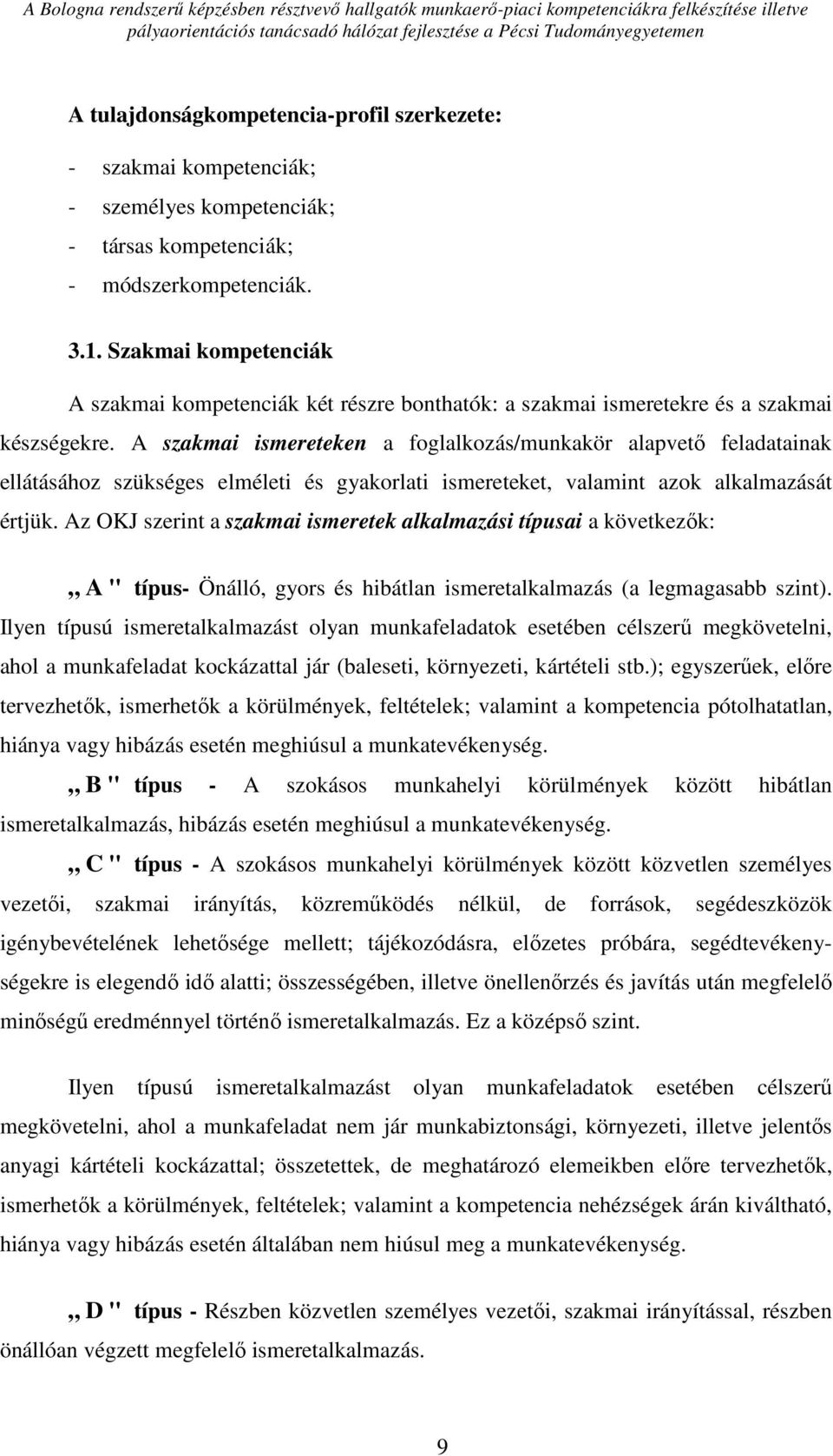 A szakmai ismereteken a foglalkozás/munkakör alapvető feladatainak ellátásához szükséges elméleti és gyakorlati ismereteket, valamint azok alkalmazását értjük.