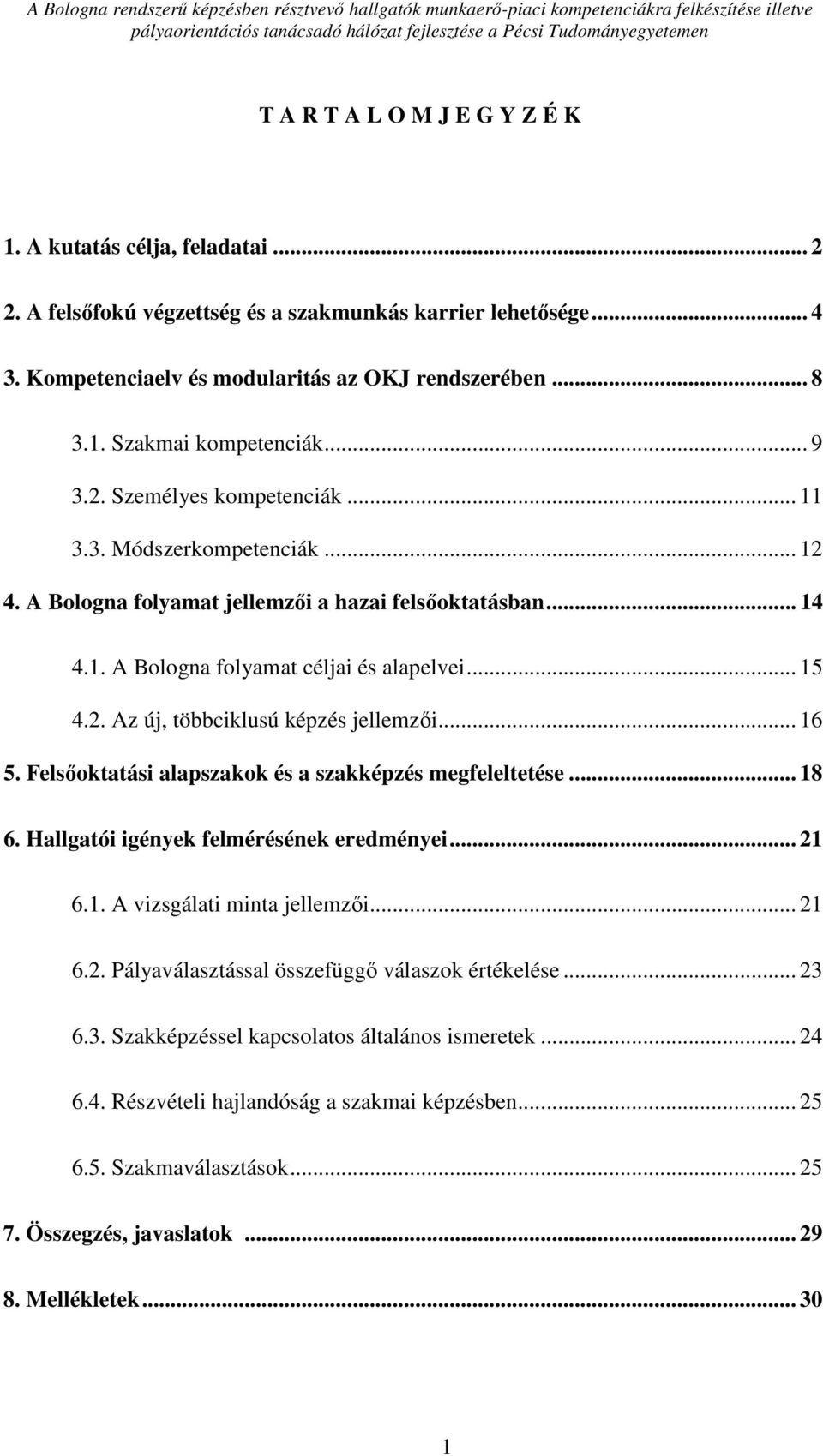 .. 16 5. Felsőoktatási alapszakok és a szakképzés megfeleltetése... 18 6. Hallgatói igények felmérésének eredményei... 21 6.1. A vizsgálati minta jellemzői... 21 6.2. Pályaválasztással összefüggő válaszok értékelése.