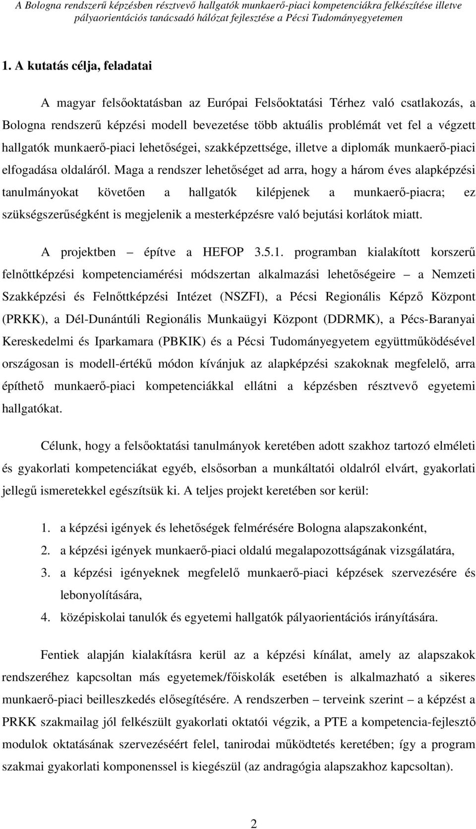 Maga a rendszer lehetőséget ad arra, hogy a három éves alapképzési tanulmányokat követően a hallgatók kilépjenek a munkaerő-piacra; ez szükségszerűségként is megjelenik a mesterképzésre való bejutási