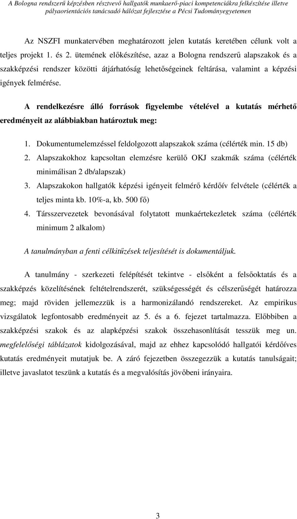 A rendelkezésre álló források figyelembe vételével a kutatás mérhető eredményeit az alábbiakban határoztuk meg: 1. Dokumentumelemzéssel feldolgozott alapszakok száma (célérték min. 15 db) 2.