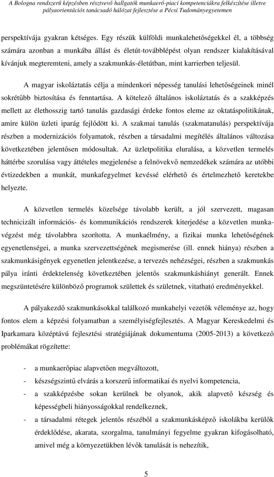 karrierben teljesül. A magyar iskoláztatás célja a mindenkori népesség tanulási lehetőségeinek minél sokrétűbb biztosítása és fenntartása.