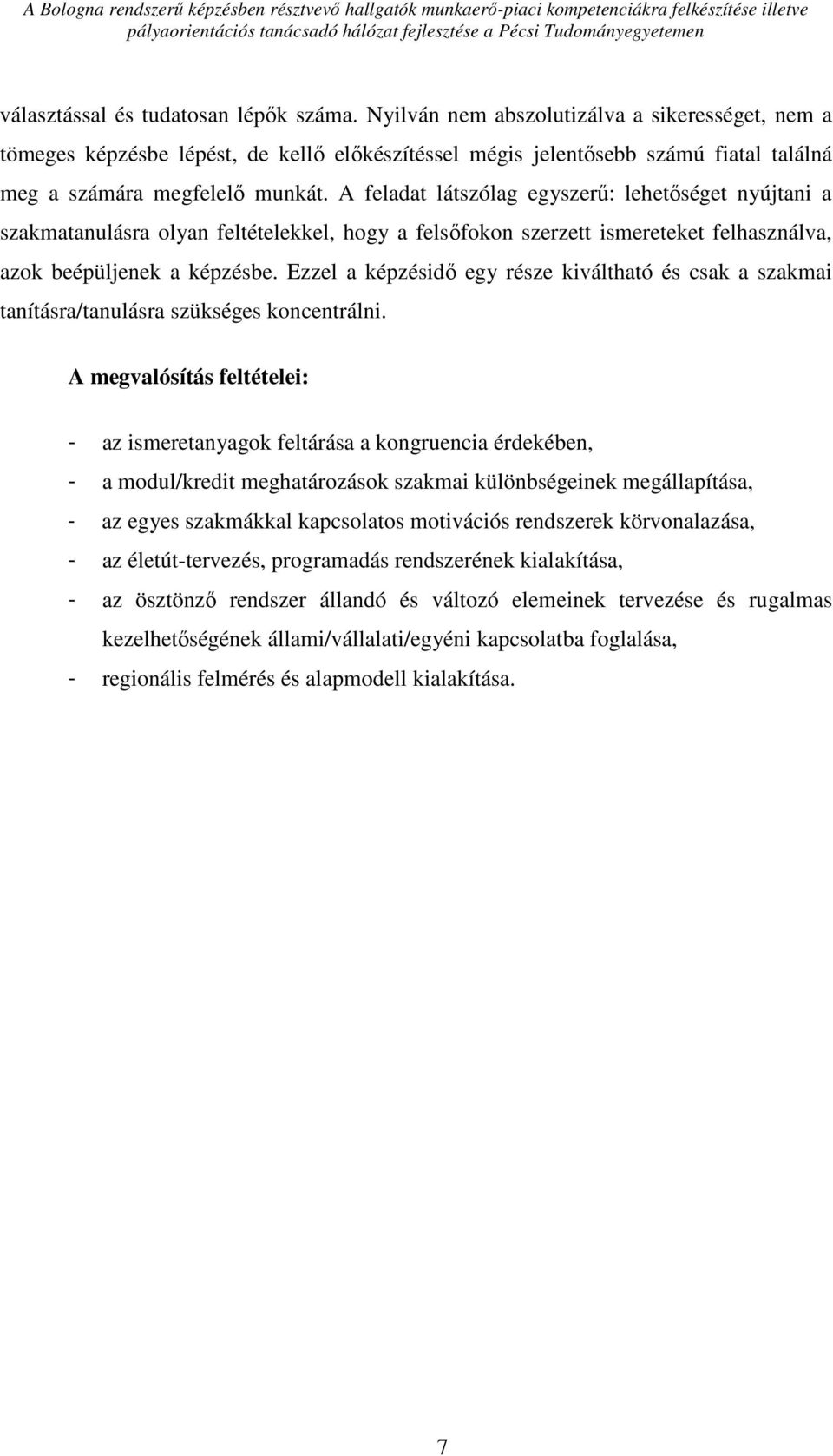 A feladat látszólag egyszerű: lehetőséget nyújtani a szakmatanulásra olyan feltételekkel, hogy a felsőfokon szerzett ismereteket felhasználva, azok beépüljenek a képzésbe.