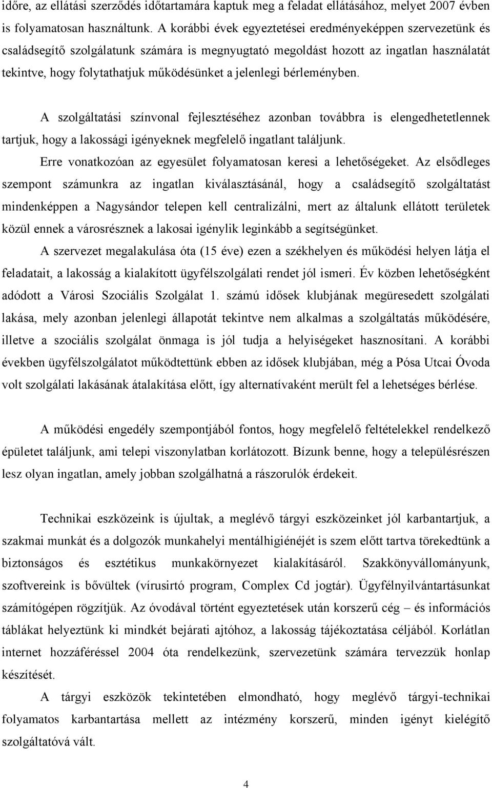 jelenlegi bérleményben. A szolgáltatási színvonal fejlesztéséhez azonban továbbra is elengedhetetlennek tartjuk, hogy a lakossági igényeknek megfelelő ingatlant találjunk.