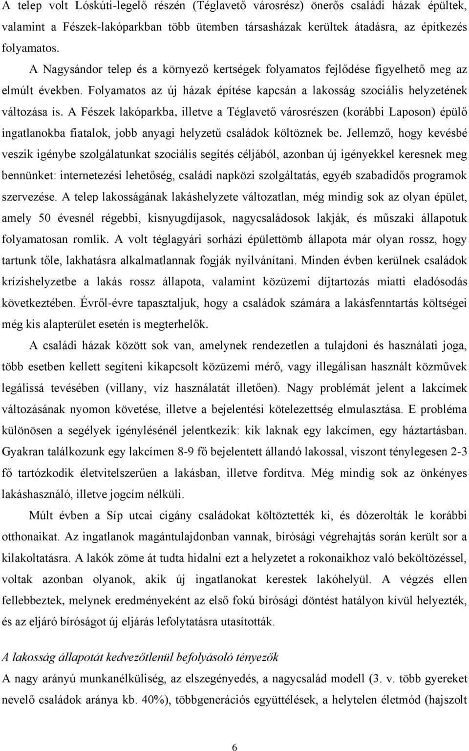 A Fészek lakóparkba, illetve a Téglavető városrészen (korábbi Laposon) épülő ingatlanokba fiatalok, jobb anyagi helyzetű családok költöznek be.