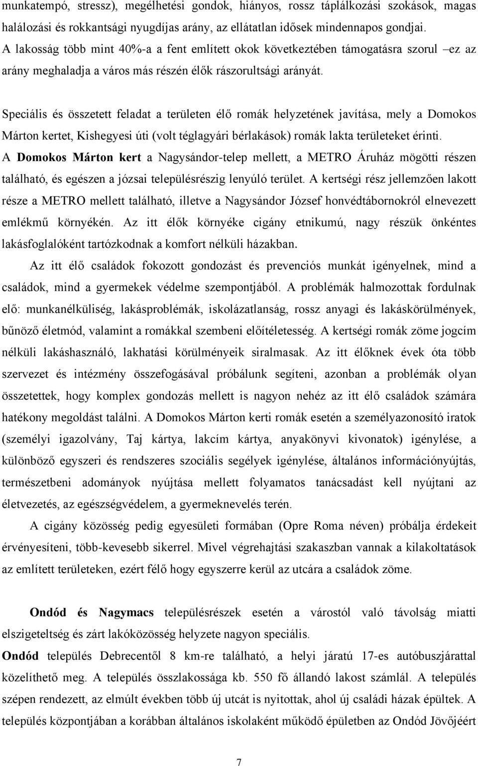 Speciális és összetett feladat a területen élő romák helyzetének javítása, mely a Domokos Márton kertet, Kishegyesi úti (volt téglagyári bérlakások) romák lakta területeket érinti.