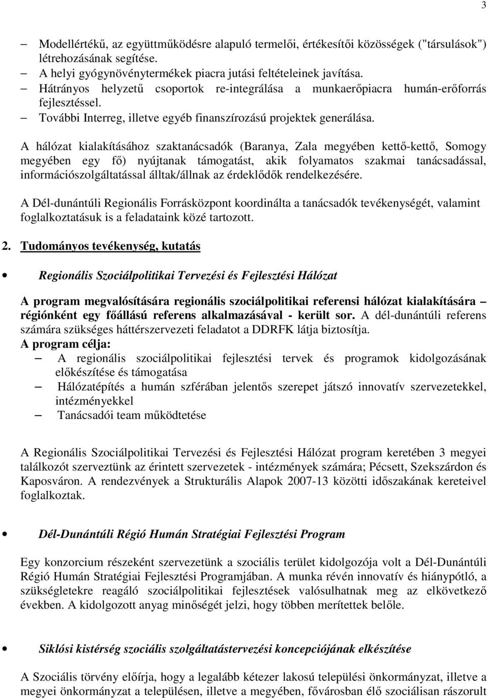 A hálózat kialakításához szaktanácsadók (Baranya, Zala megyében kettı-kettı, Somogy megyében egy fı) nyújtanak támogatást, akik folyamatos szakmai tanácsadással, információszolgáltatással