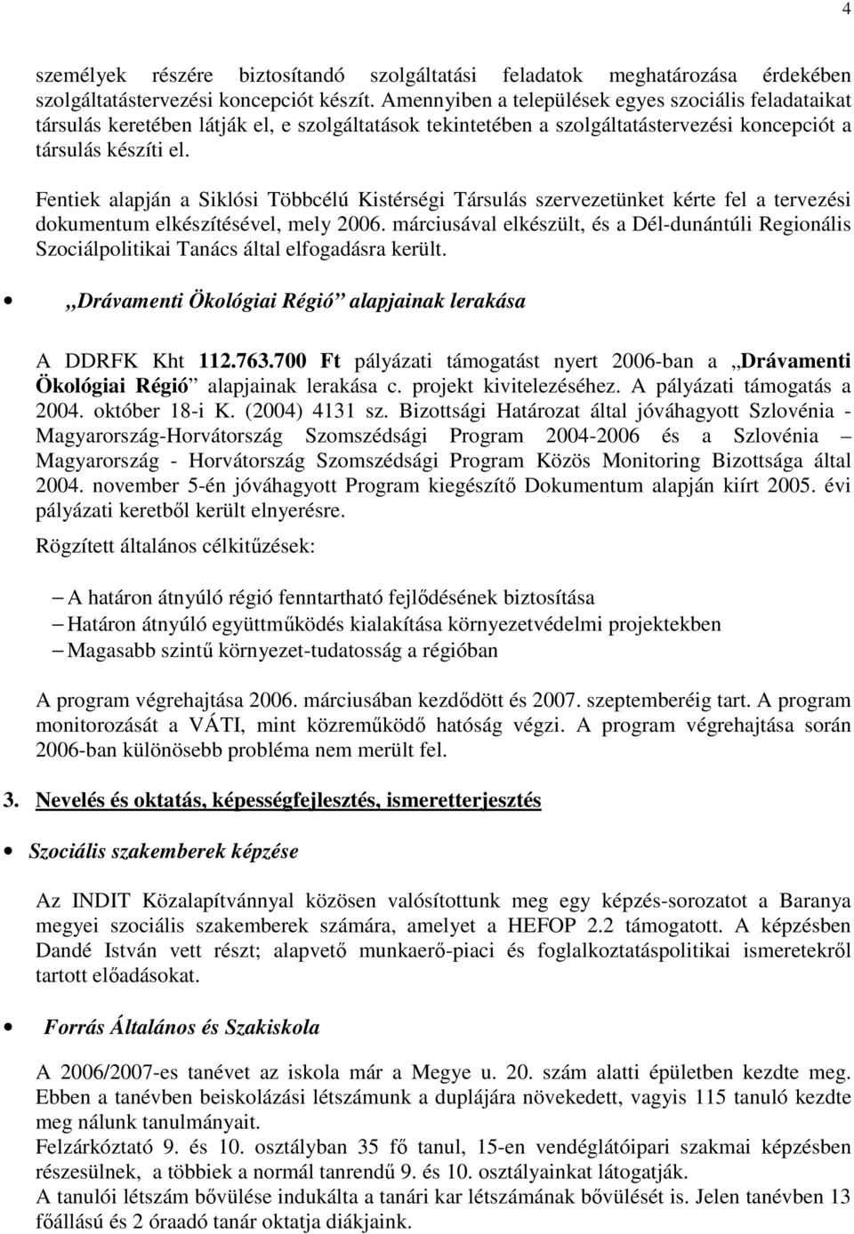 Fentiek alapján a Siklósi Többcélú Kistérségi Társulás szervezetünket kérte fel a tervezési dokumentum elkészítésével, mely 2006.