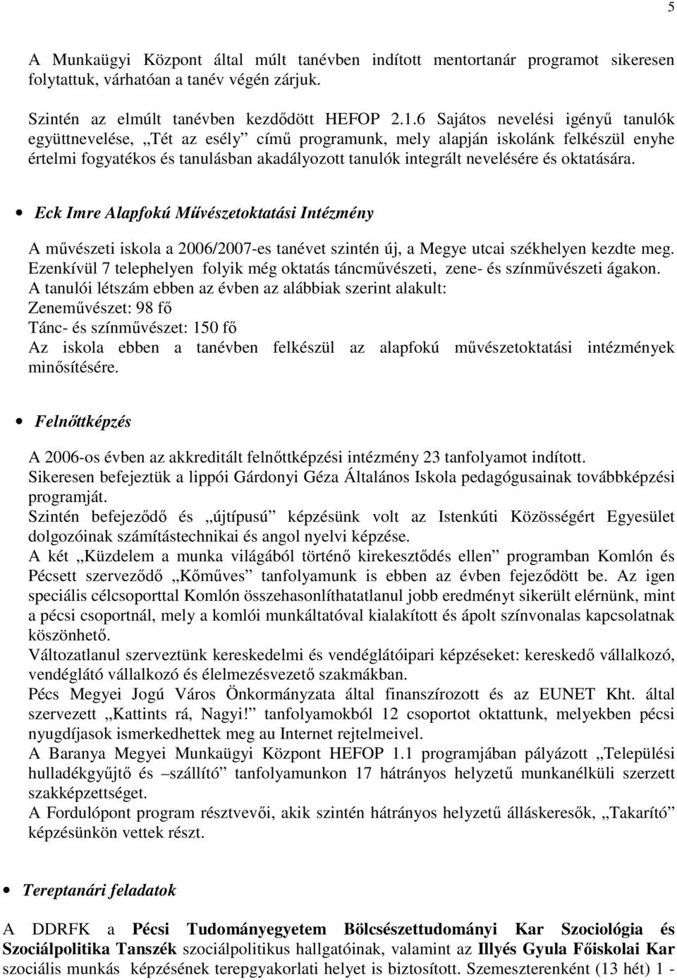 oktatására. Eck Imre Alapfokú Mővészetoktatási Intézmény A mővészeti iskola a 2006/2007-es tanévet szintén új, a Megye utcai székhelyen kezdte meg.