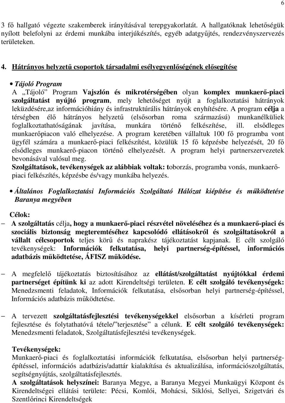 lehetıséget nyújt a foglalkoztatási hátrányok leküzdésére,az információhiány és infrastruktúrális hátrányok enyhítésére.