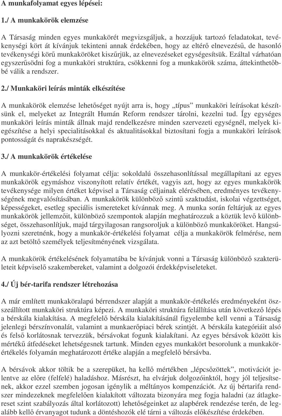 tevékenységi kör munkaköröket kiszrjük, az elnevezéseket egységesítsük. Ezáltal várhatóan egyszersödni fog a munkaköri struktúra, csökkenni fog a munkakörök száma, áttekinthetbbé válik a rendszer. 2.