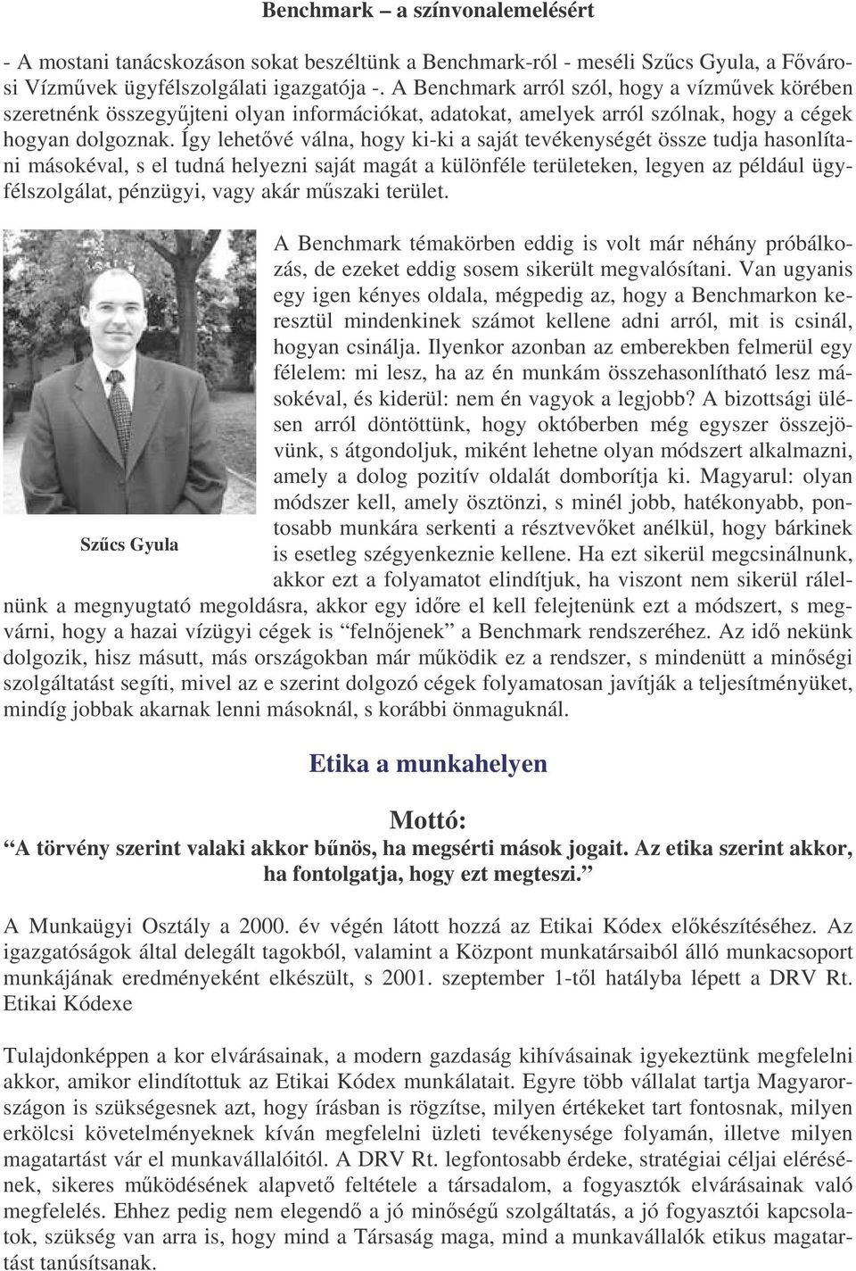 Így lehetvé válna, hogy ki-ki a saját tevékenységét össze tudja hasonlítani másokéval, s el tudná helyezni saját magát a különféle területeken, legyen az például ügyfélszolgálat, pénzügyi, vagy akár