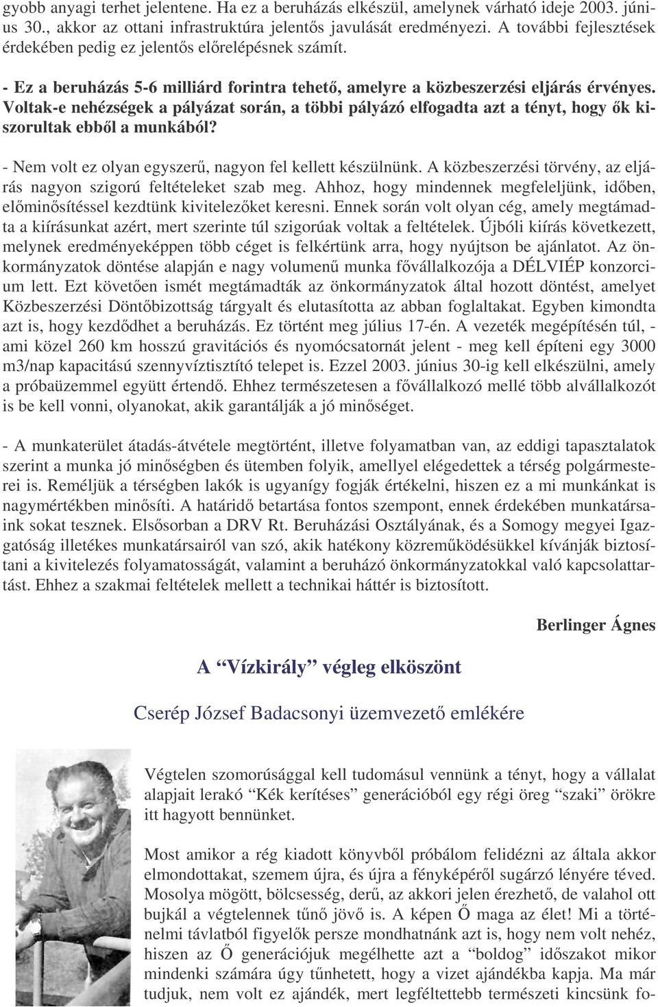 Voltak-e nehézségek a pályázat során, a többi pályázó elfogadta azt a tényt, hogy k kiszorultak ebbl a munkából? - Nem volt ez olyan egyszer, nagyon fel kellett készülnünk.