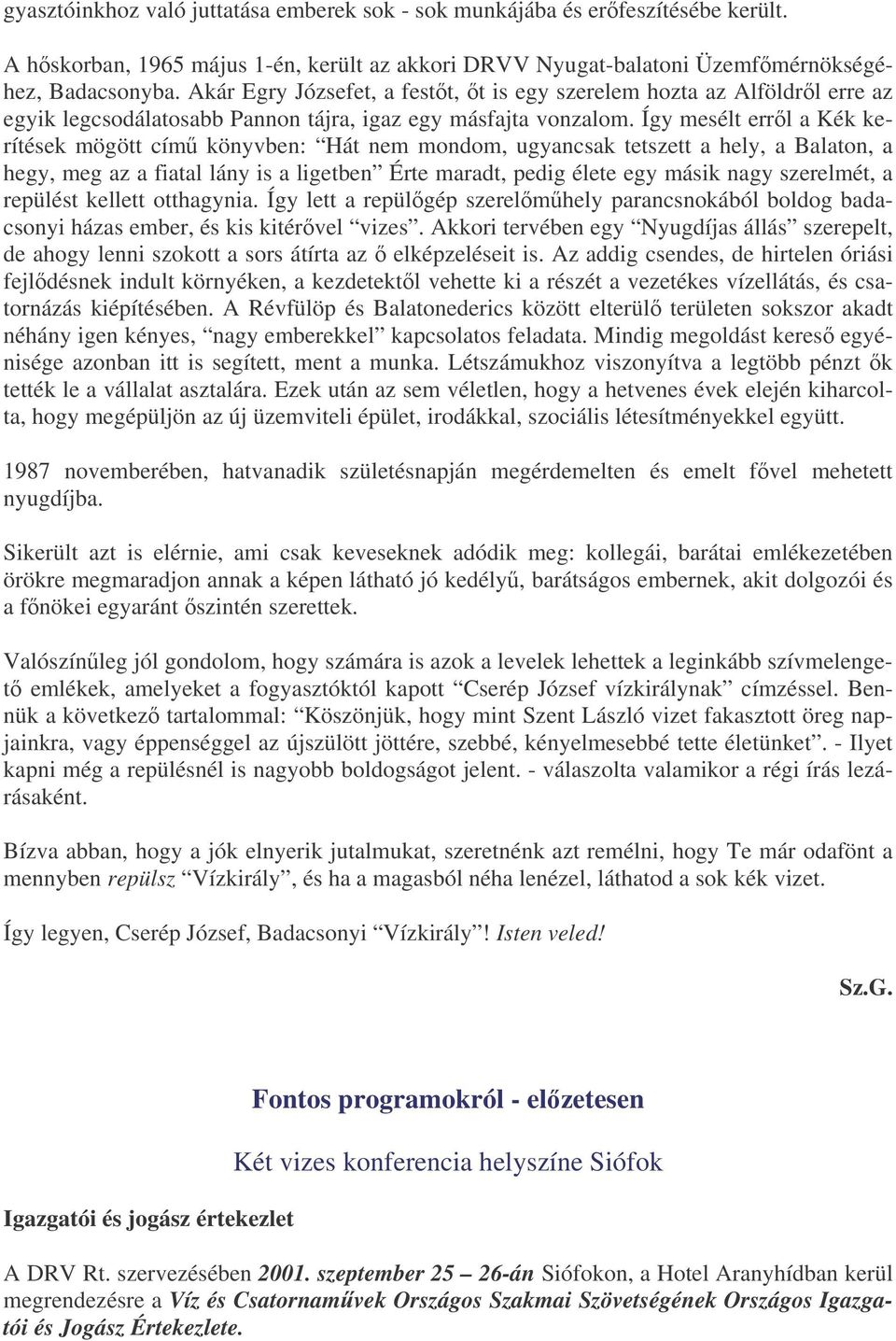 Így mesélt errl a Kék kerítések mögött cím könyvben: Hát nem mondom, ugyancsak tetszett a hely, a Balaton, a hegy, meg az a fiatal lány is a ligetben Érte maradt, pedig élete egy másik nagy