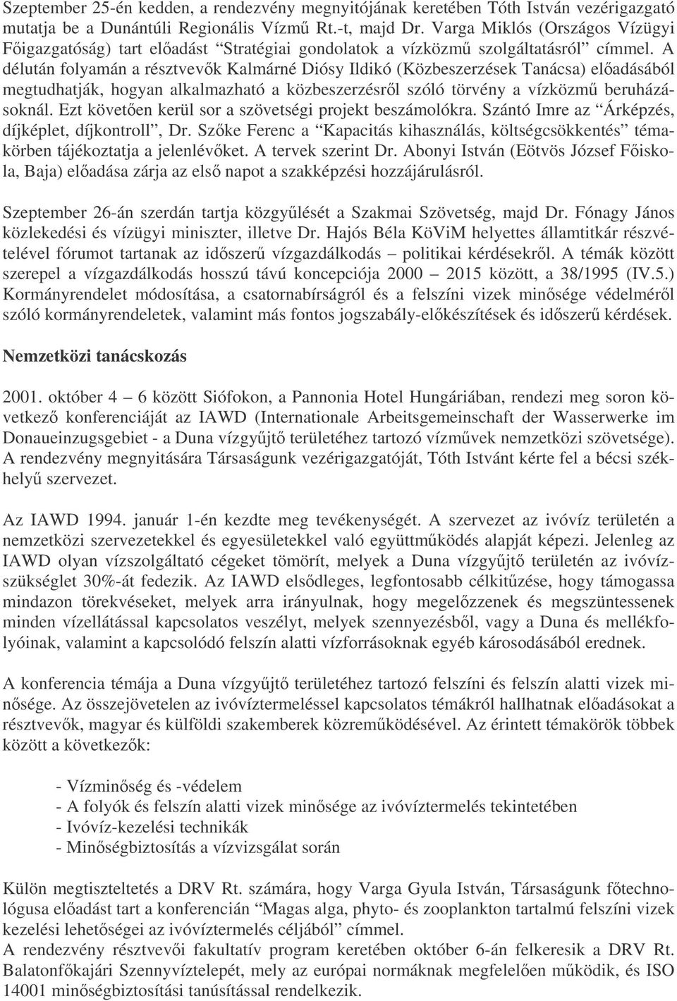 A délután folyamán a résztvevk Kalmárné Diósy Ildikó (Közbeszerzések Tanácsa) eladásából megtudhatják, hogyan alkalmazható a közbeszerzésrl szóló törvény a vízközm beruházásoknál.