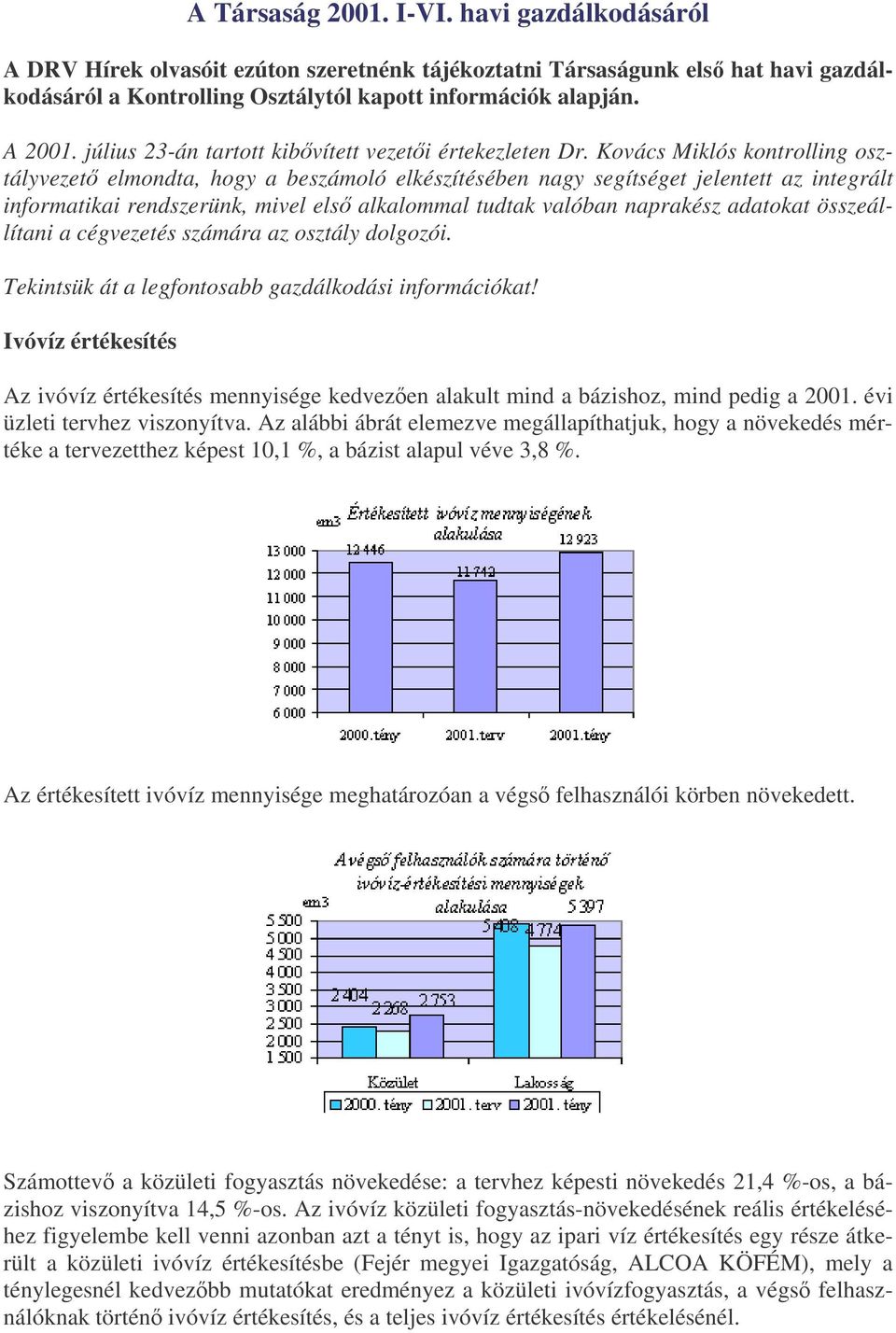 Kovács Miklós kontrolling osztályvezet elmondta, hogy a beszámoló elkészítésében nagy segítséget jelentett az integrált informatikai rendszerünk, mivel els alkalommal tudtak valóban naprakész