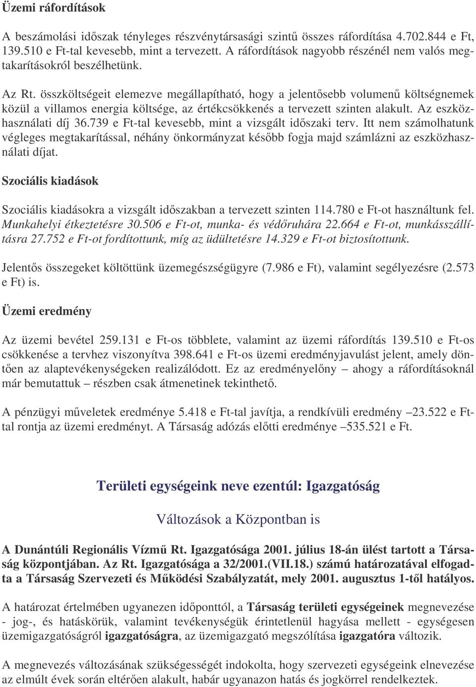 összköltségeit elemezve megállapítható, hogy a jelentsebb volumen költségnemek közül a villamos energia költsége, az értékcsökkenés a tervezett szinten alakult. Az eszközhasználati díj 36.