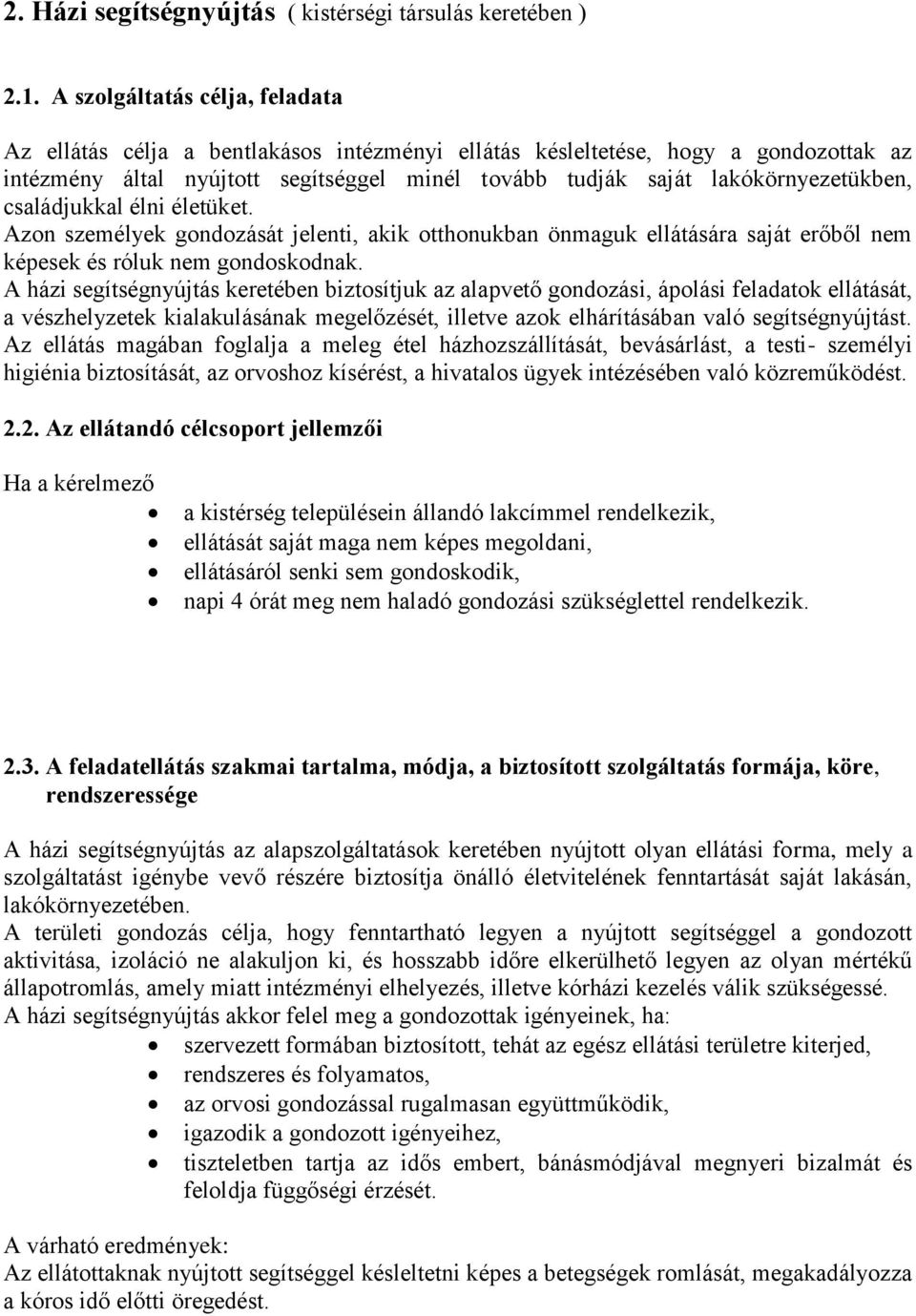 családjukkal élni életüket. Azon személyek gondozását jelenti, akik otthonukban önmaguk ellátására saját erőből nem képesek és róluk nem gondoskodnak.