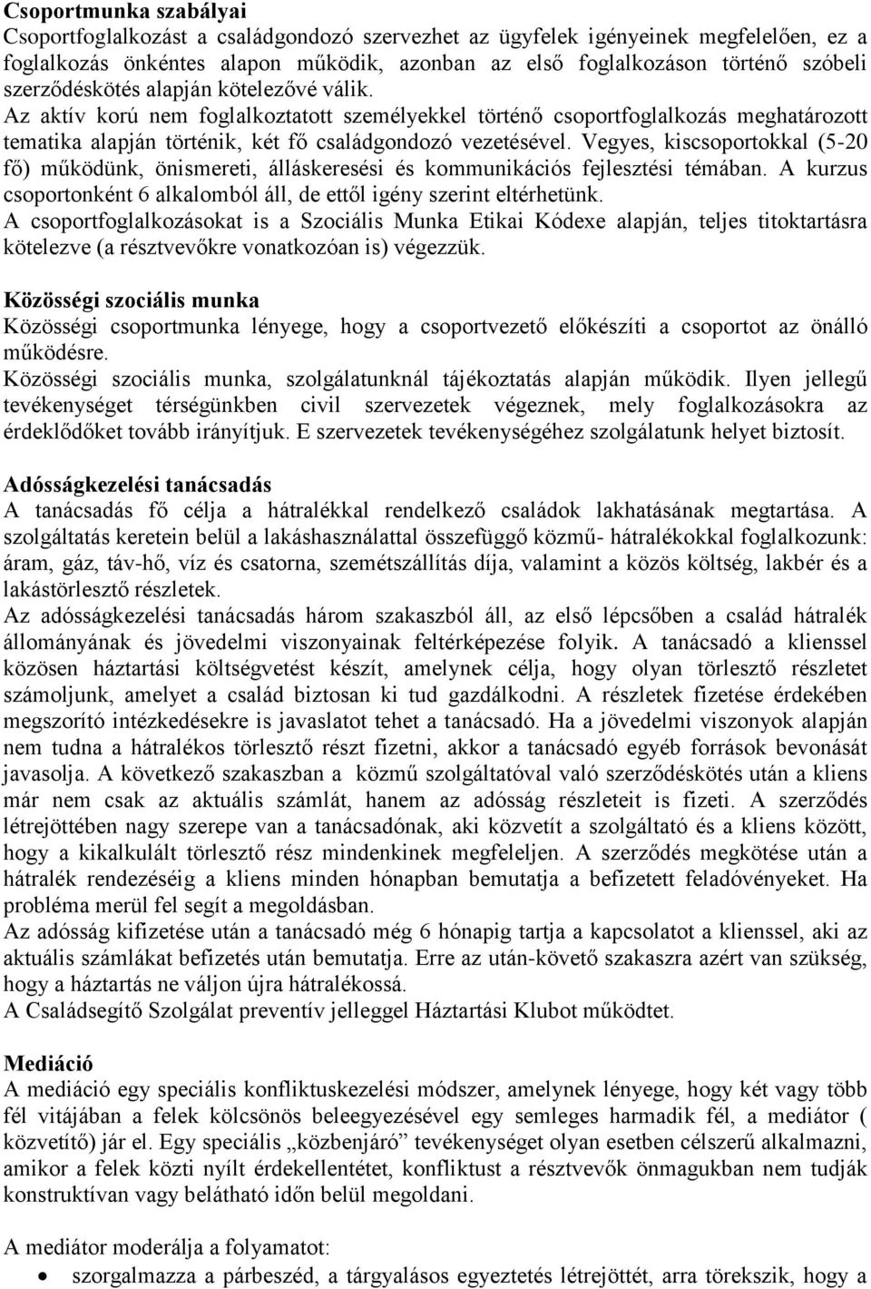 Vegyes, kiscsoportokkal (5-20 fő) működünk, önismereti, álláskeresési és kommunikációs fejlesztési témában. A kurzus csoportonként 6 alkalomból áll, de ettől igény szerint eltérhetünk.