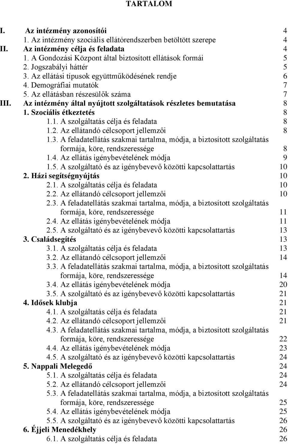 Az intézmény által nyújtott szolgáltatások részletes bemutatása 8 1. Szociális étkeztetés 8 1.1. A szolgáltatás célja és feladata 8 1.2. Az ellátandó célcsoport jellemzői 8 1.3.