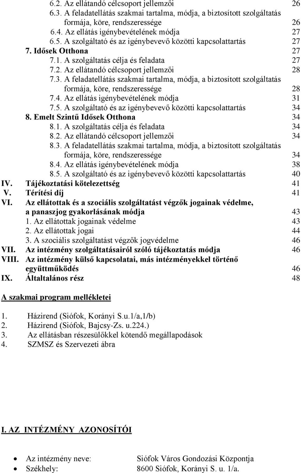 A feladatellátás szakmai tartalma, módja, a biztosított szolgáltatás formája, köre, rendszeressége 28 7.4. Az ellátás igénybevételének módja 31 7.5.