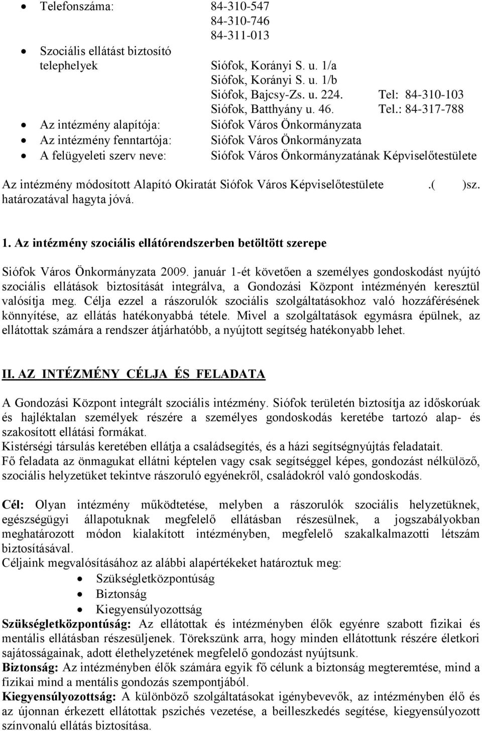 : 84-317-788 Az intézmény alapítója: Siófok Város Önkormányzata Az intézmény fenntartója: Siófok Város Önkormányzata A felügyeleti szerv neve: Siófok Város Önkormányzatának Képviselőtestülete Az