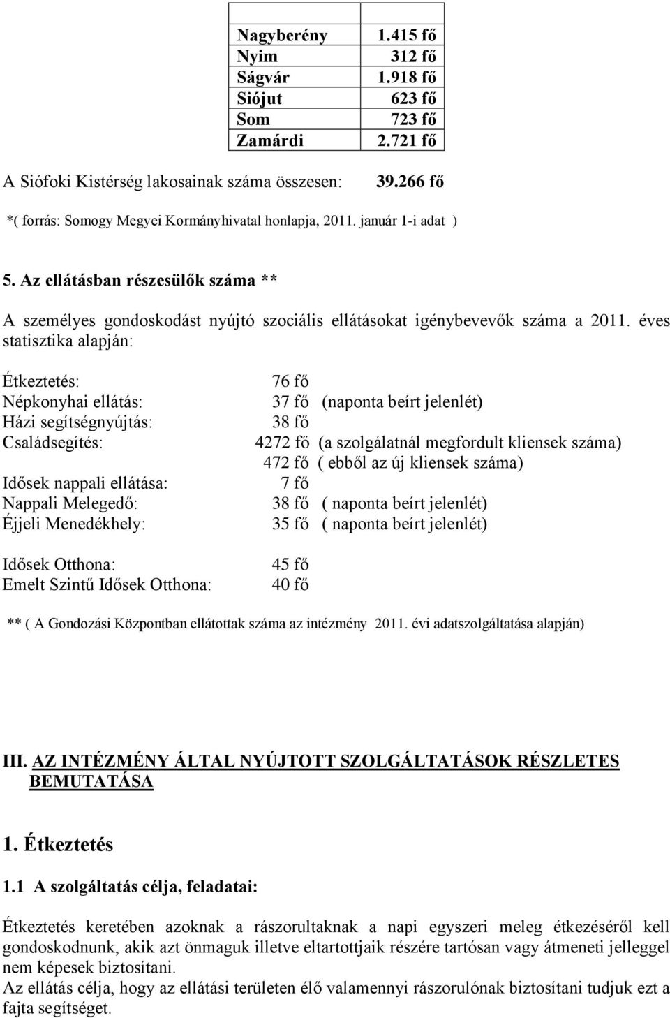 éves statisztika alapján: Étkeztetés: Népkonyhai ellátás: Házi segítségnyújtás: Családsegítés: Idősek nappali ellátása: Nappali Melegedő: Éjjeli Menedékhely: Idősek Otthona: Emelt Szintű Idősek