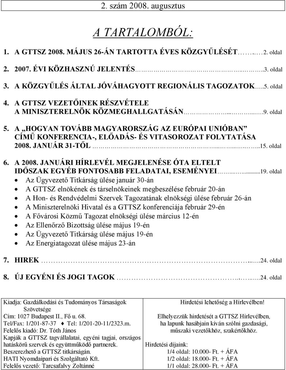 A HOGYAN TOVÁBB MAGYARORSZÁG AZ EURÓPAI UNIÓBAN CÍMŰ KONFERENCIA-, ELŐADÁS- ÉS VITASOROZAT FOLYTATÁSA 2008. JANUÁR 31-TŐL.........15. oldal 6. A 2008.