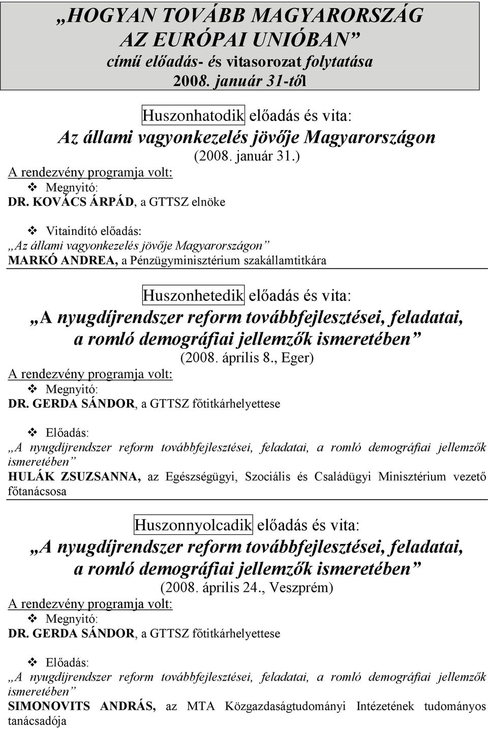 reform továbbfejlesztései, feladatai, a romló demográfiai jellemzők ismeretében (2008. április 8., Eger) A rendezvény programja volt: Megnyitó: DR.