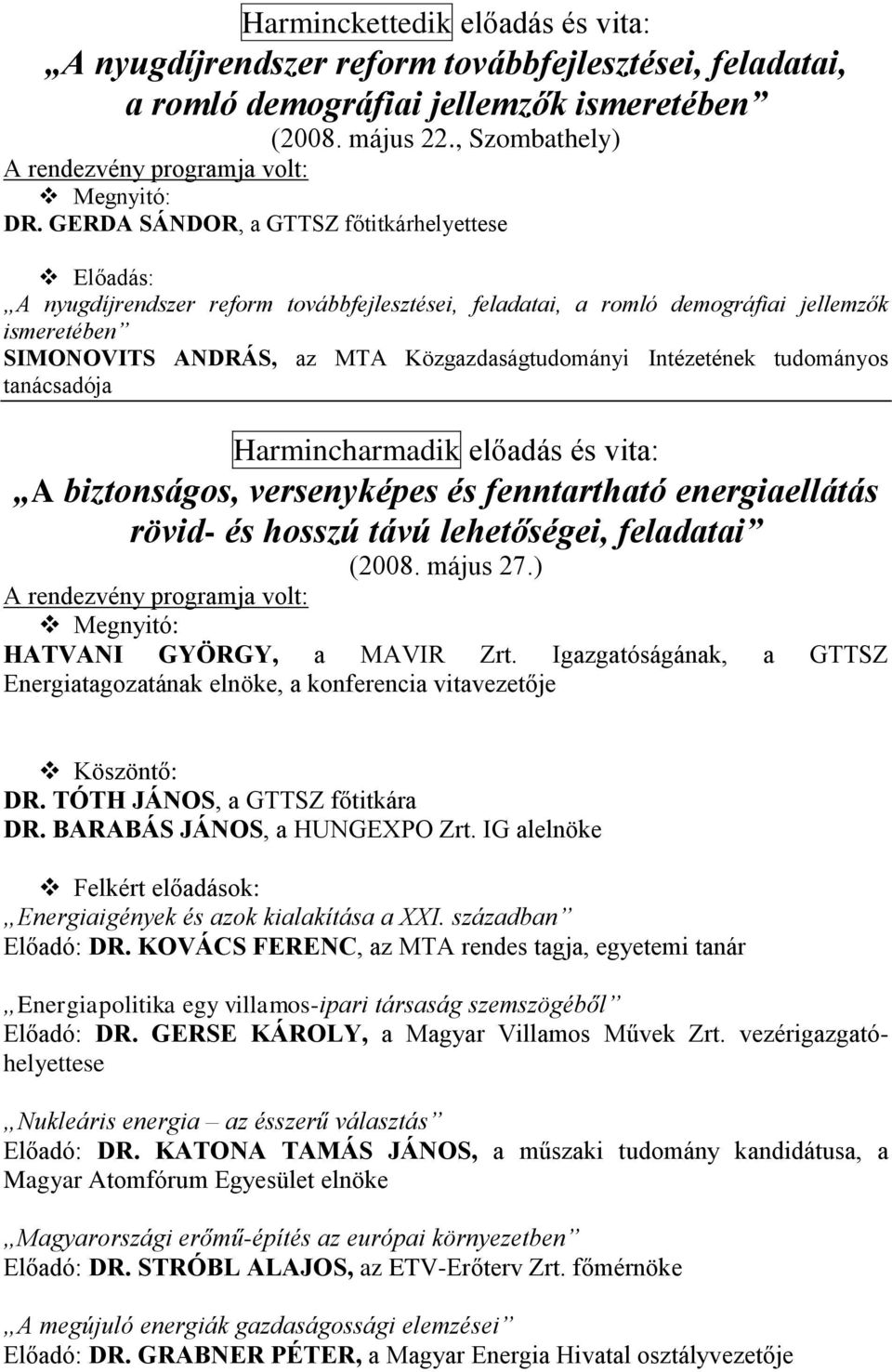 GERDA SÁNDOR, a GTTSZ főtitkárhelyettese Előadás: A nyugdíjrendszer reform továbbfejlesztései, feladatai, a romló demográfiai jellemzők ismeretében SIMONOVITS ANDRÁS, az MTA Közgazdaságtudományi