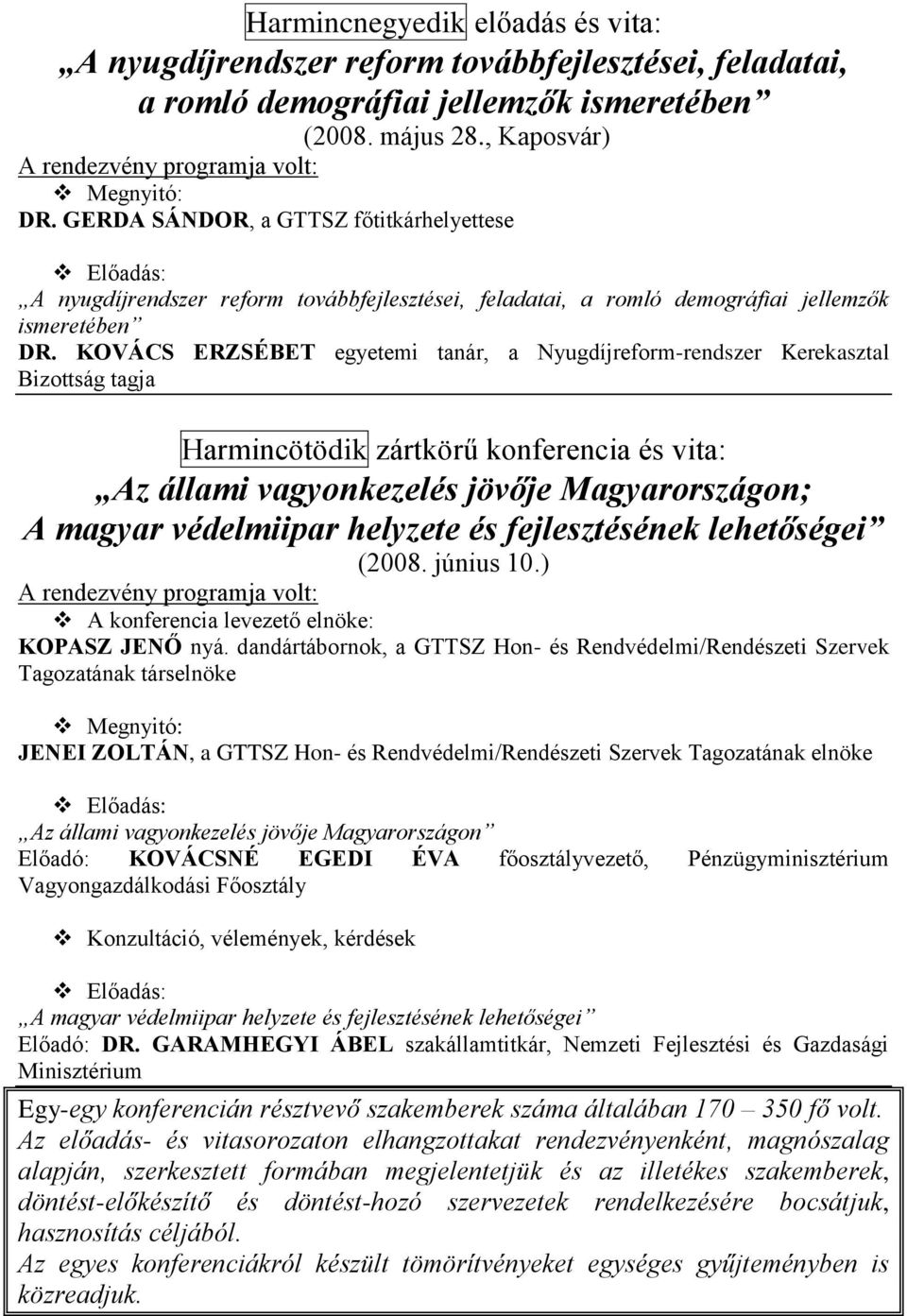 GERDA SÁNDOR, a GTTSZ főtitkárhelyettese Előadás: A nyugdíjrendszer reform továbbfejlesztései, feladatai, a romló demográfiai jellemzők ismeretében DR.