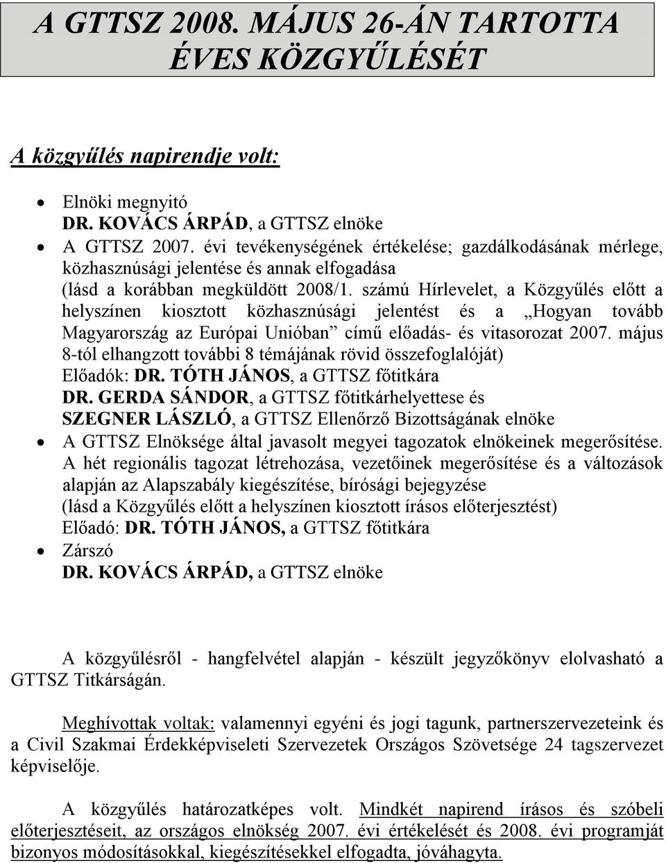 számú Hírlevelet, a Közgyűlés előtt a helyszínen kiosztott közhasznúsági jelentést és a Hogyan tovább Magyarország az Európai Unióban című előadás- és vitasorozat 2007.