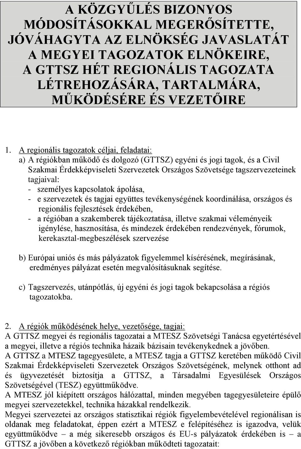 tagjaival: - személyes kapcsolatok ápolása, - e szervezetek és tagjai együttes tevékenységének koordinálása, országos és regionális fejlesztések érdekében, - a régióban a szakemberek tájékoztatása,