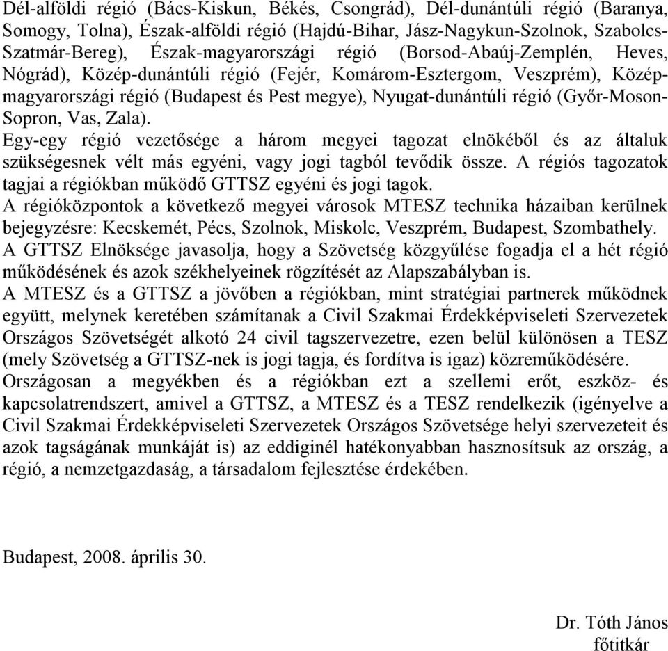 Vas, Zala). Egy-egy régió vezetősége a három megyei tagozat elnökéből és az általuk szükségesnek vélt más egyéni, vagy jogi tagból tevődik össze.