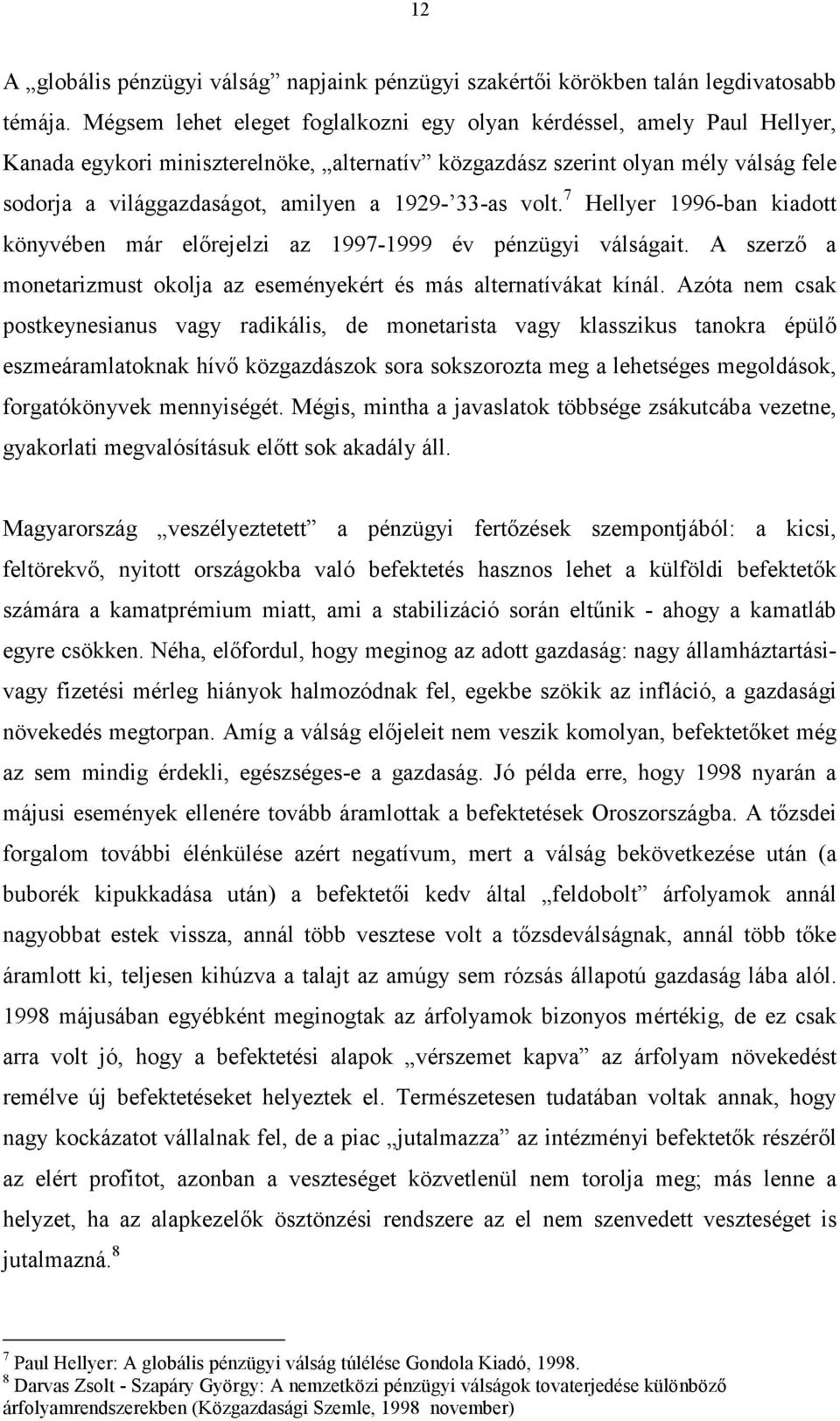 1929-33-as volt. 7 Hellyer 1996-ban kiadott könyvében már elırejelzi az 1997-1999 év pénzügyi válságait. A szerzı a monetarizmust okolja az eseményekért és más alternatívákat kínál.