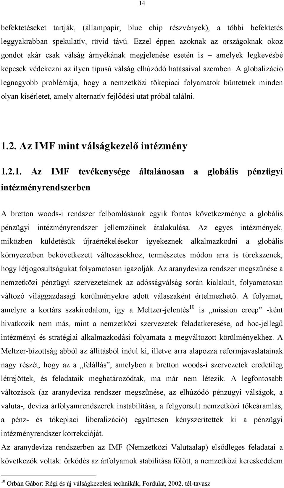 A globalizáció legnagyobb problémája, hogy a nemzetközi tıkepiaci folyamatok büntetnek minden olyan kísérletet, amely alternatív fejlıdési utat próbál találni. 1.2.