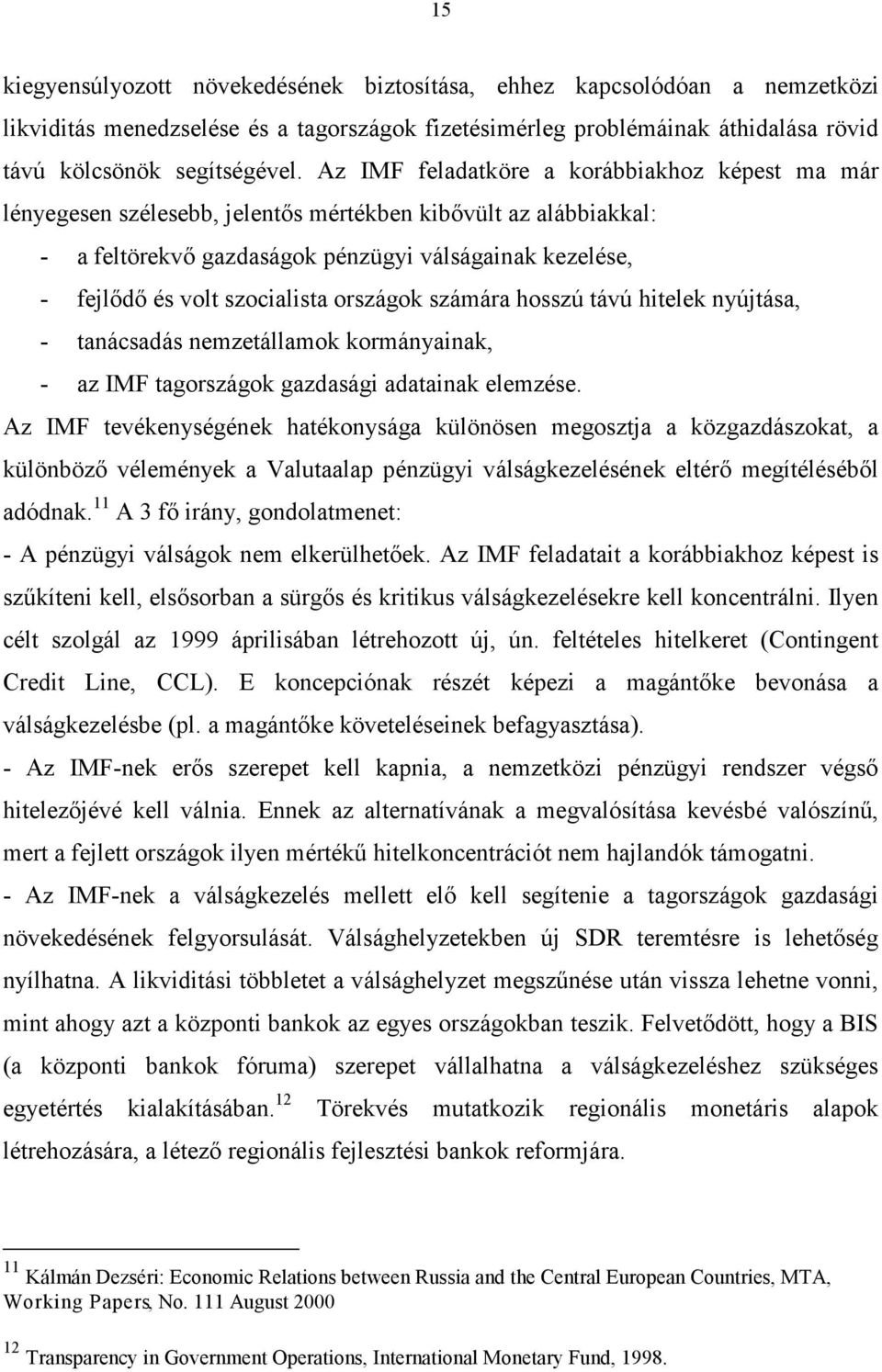 szocialista országok számára hosszú távú hitelek nyújtása, - tanácsadás nemzetállamok kormányainak, - az IMF tagországok gazdasági adatainak elemzése.