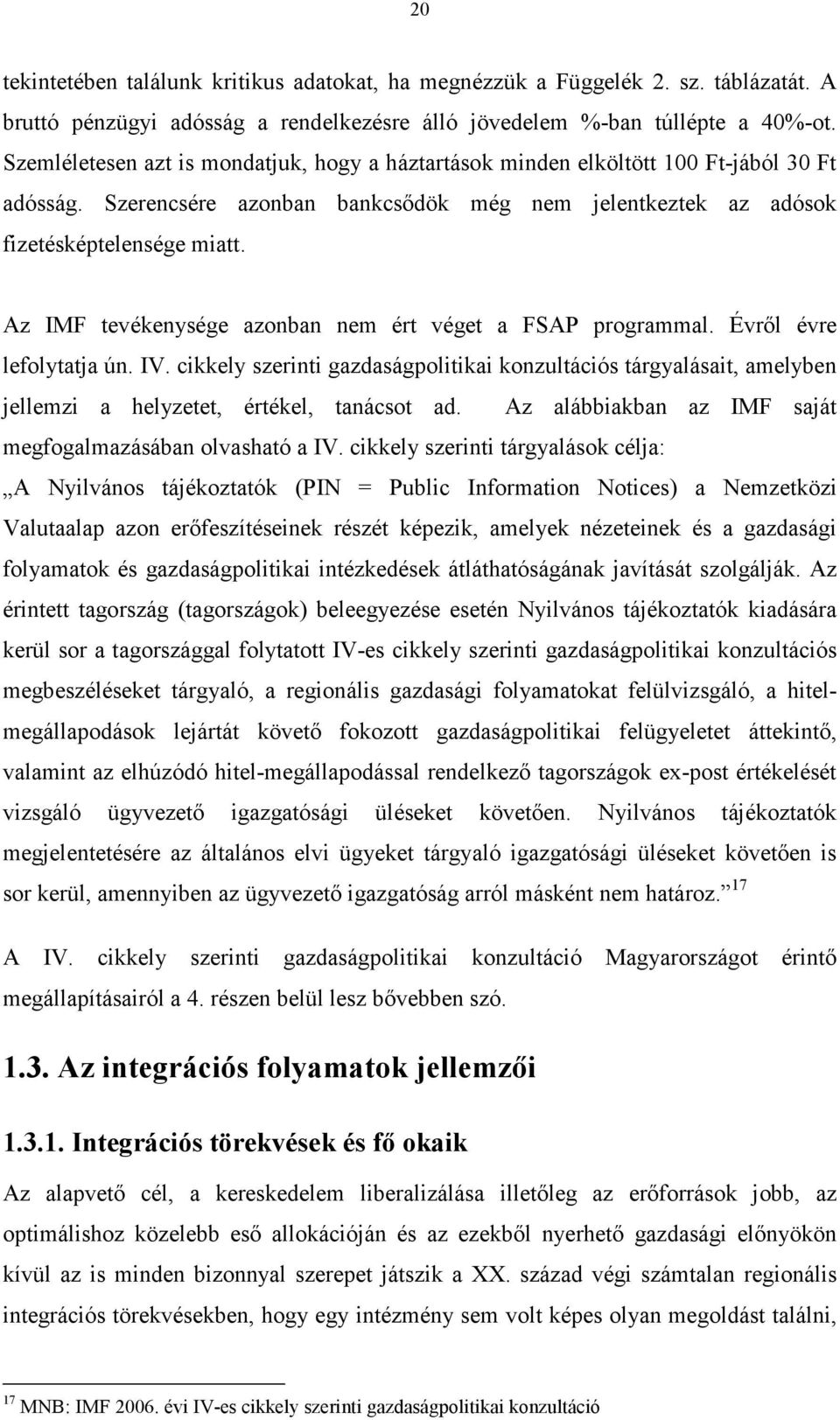 Az IMF tevékenysége azonban nem ért véget a FSAP programmal. Évrıl évre lefolytatja ún. IV.