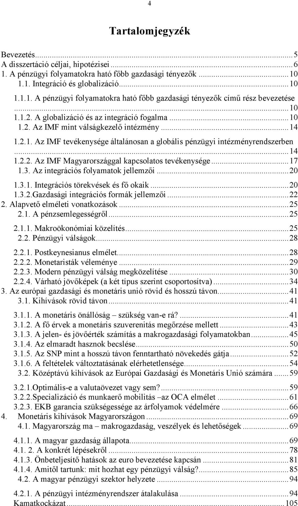 ..17 1.3. Az integrációs folyamatok jellemzıi...20 1.3.1. Integrációs törekvések és fı okaik...20 1.3.2.Gazdasági integrációs formák jellemzıi...22 2. Alapvetı elméleti vonatkozások...25 2.1. A pénzsemlegességrıl.