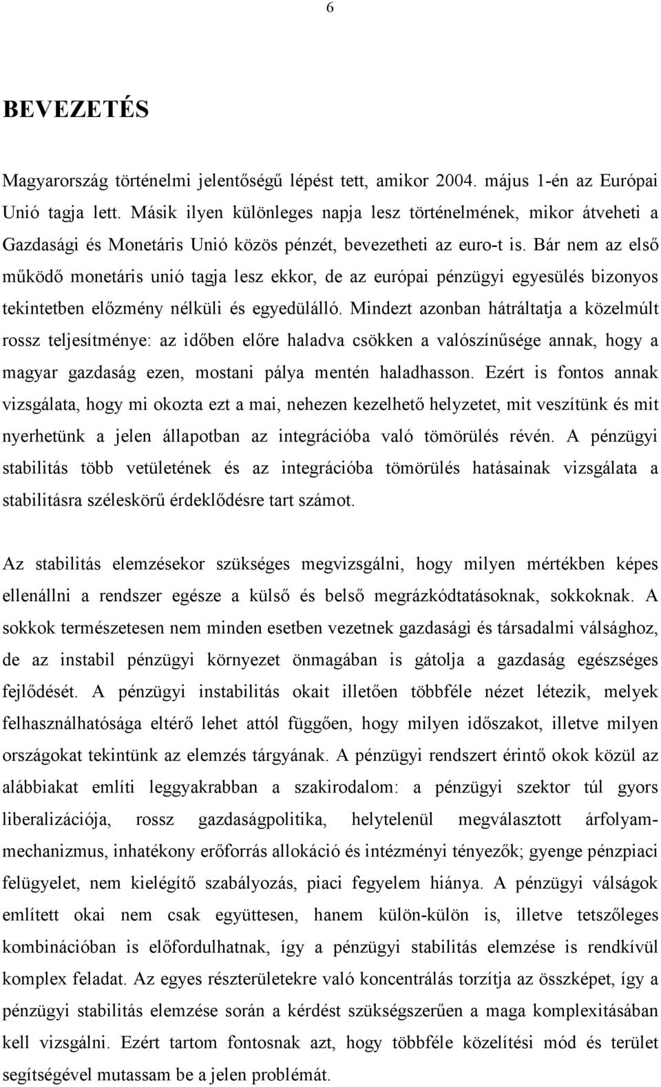 Bár nem az elsı mőködı monetáris unió tagja lesz ekkor, de az európai pénzügyi egyesülés bizonyos tekintetben elızmény nélküli és egyedülálló.