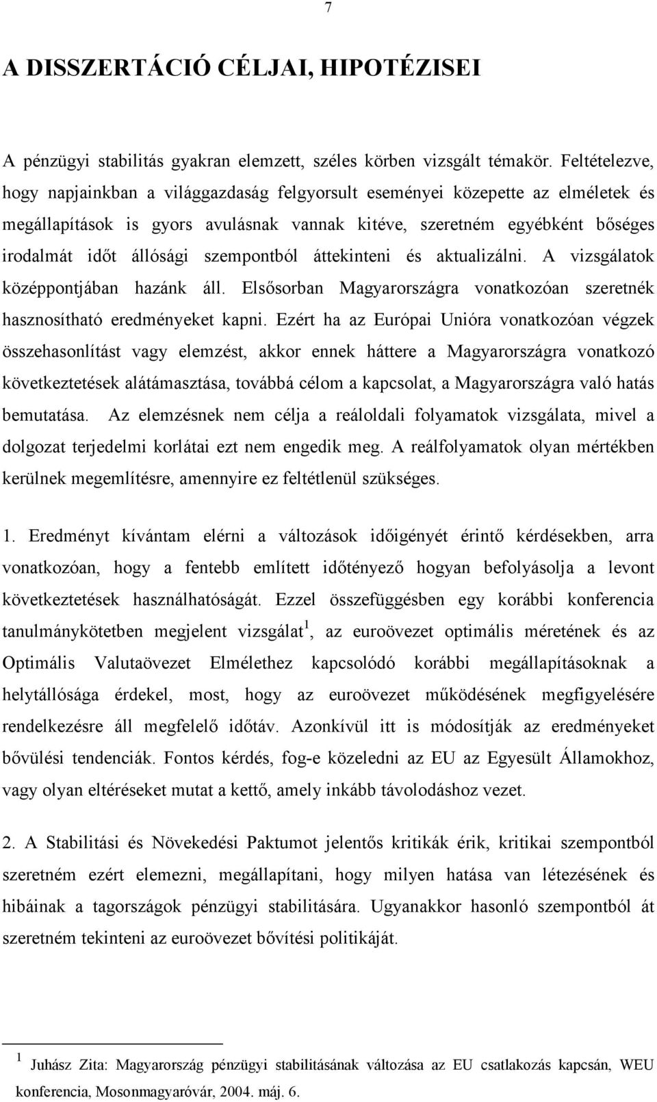 szempontból áttekinteni és aktualizálni. A vizsgálatok középpontjában hazánk áll. Elsısorban Magyarországra vonatkozóan szeretnék hasznosítható eredményeket kapni.