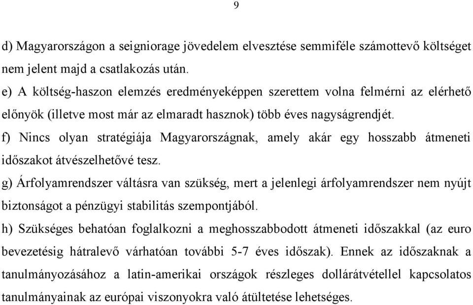 f) Nincs olyan stratégiája Magyarországnak, amely akár egy hosszabb átmeneti idıszakot átvészelhetıvé tesz.