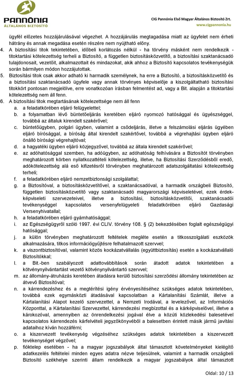 szaktanácsadó tulajdonosait, vezetőit, alkalmazottait és mindazokat, akik ahhoz a Biztosító kapcsolatos tevékenységük során bármilyen módon hozzájutottak. 5.