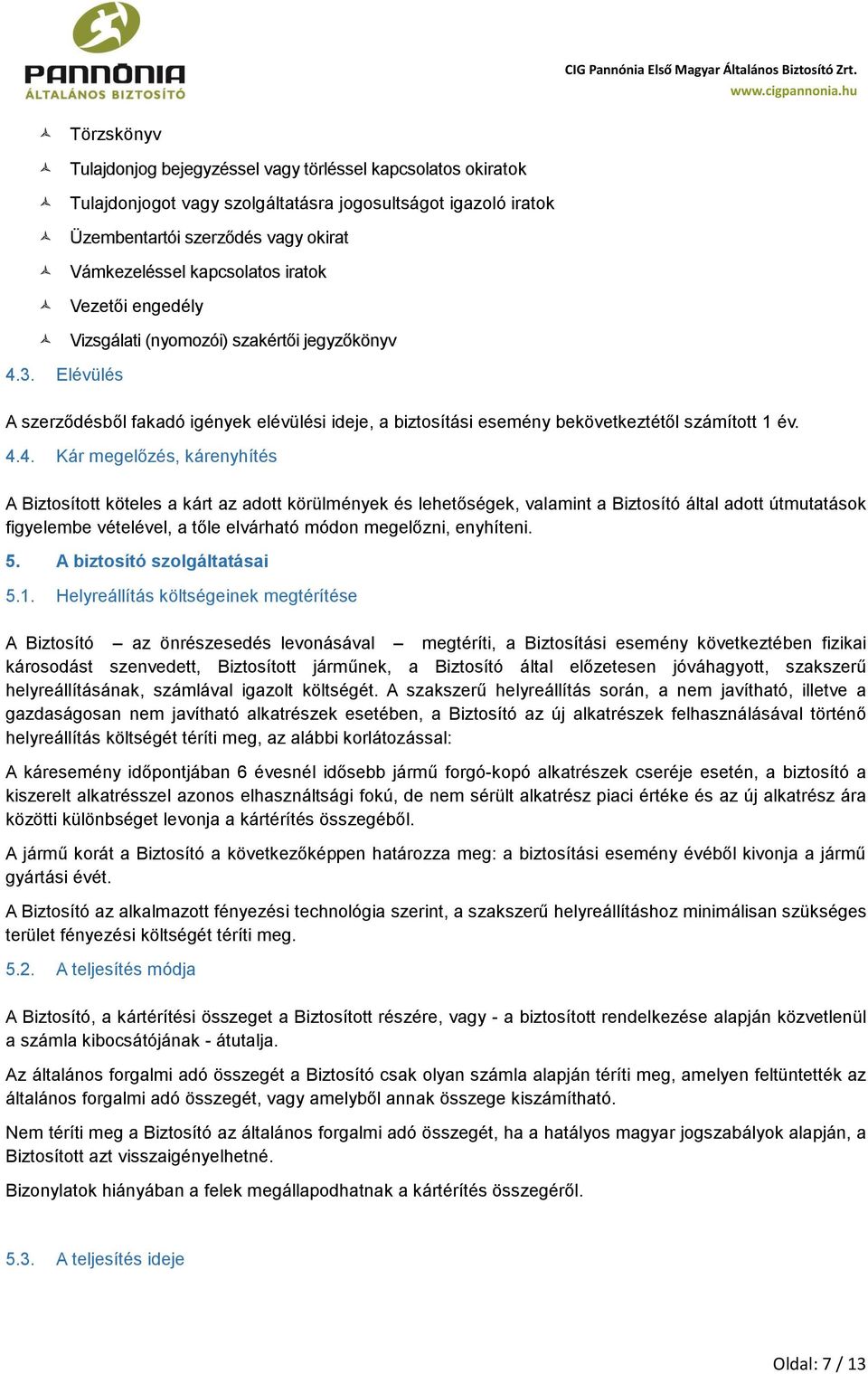 3. Elévülés A szerződésből fakadó igények elévülési ideje, a biztosítási esemény bekövetkeztétől számított 1 év. 4.