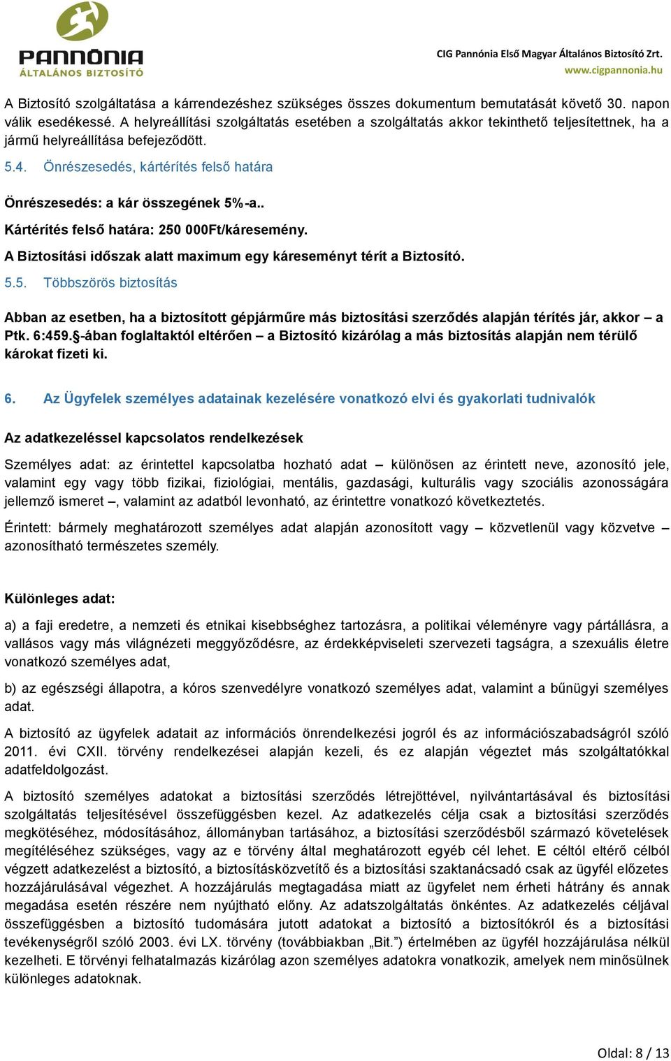 Önrészesedés, kártérítés felső határa Önrészesedés: a kár összegének 5%-a.. Kártérítés felső határa: 250 000Ft/káresemény. A Biztosítási időszak alatt maximum egy káreseményt térít a Biztosító. 5.5. Többszörös biztosítás Abban az esetben, ha a biztosított gépjárműre más biztosítási szerződés alapján térítés jár, akkor a Ptk.